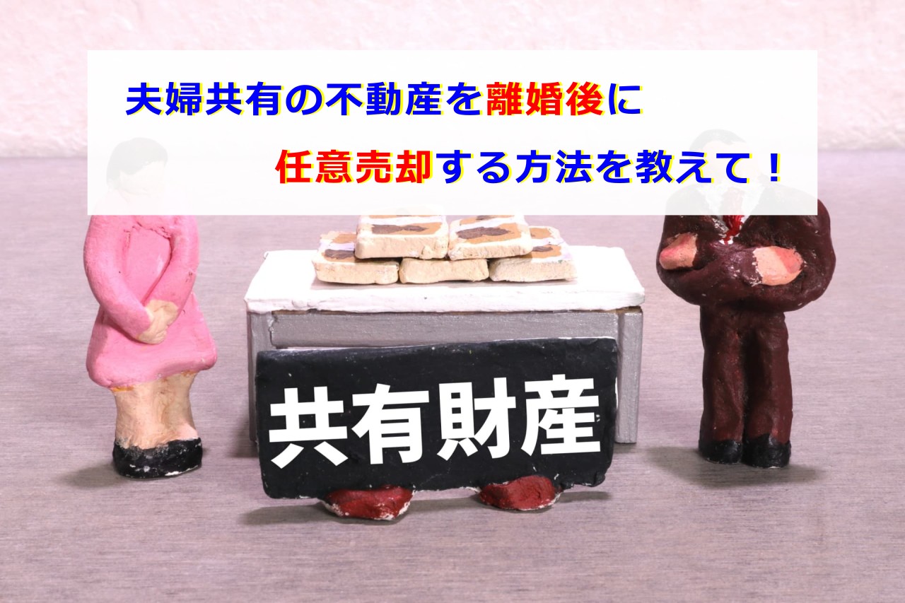 夫婦共有の不動産を離婚後に任意売却する方法を教えて！