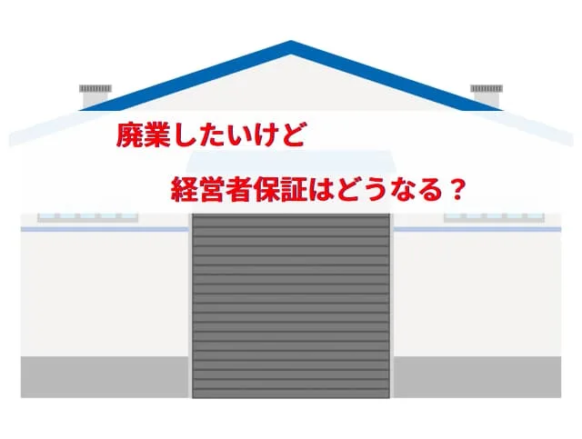 廃業したいけど経営者保証はどうなる?